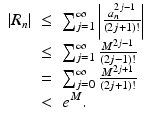 
$$\displaystyle\begin{array}{rcl} \vert R_{n}\vert & \leq & \sum _{j=1}^{\infty }\left \vert \frac{a_{n}^{2j-1}} {(2j + 1)!}\right \vert {}\\ &\leq & \sum _{j=1}^{\infty } \frac{M^{2j-1}} {(2j - 1)!} {}\\ & =& \sum _{j=0}^{\infty } \frac{M^{2j+1}} {(2j + 1)!} {}\\ & <& e^{M}. {}\\ \end{array}$$
