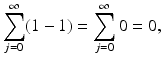 
$$\displaystyle{\sum _{j=0}^{\infty }(1 - 1) =\sum _{ j=0}^{\infty }0 = 0,}$$
