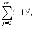 
$$\displaystyle{\sum _{j=0}^{\infty }(-1)^{j},}$$
