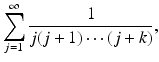 
$$\displaystyle{\sum _{j=1}^{\infty } \frac{1} {j(j + 1)\cdots (j + k)},}$$
