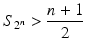 
$$\displaystyle{S_{2^{n}} > \frac{n + 1} {2} }$$
