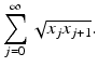 
$$\displaystyle{\sum _{j=0}^{\infty }\sqrt{x_{ j}x_{j+1}}.}$$
