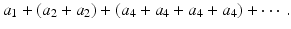 
$$\displaystyle{a_{1} + (a_{2} + a_{2}) + (a_{4} + a_{4} + a_{4} + a_{4}) + \cdots \,.}$$
