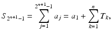 
$$\displaystyle{S_{2^{n+1}-1} =\sum _{ j=1}^{2^{n+1}-1 }a_{j} = a_{1} +\sum _{ k=1}^{n}T_{ k},}$$
