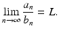 
$$\displaystyle{\lim _{n\rightarrow \infty }\frac{a_{n}} {b_{n}} = L.}$$
