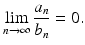 
$$\displaystyle{\lim _{n\rightarrow \infty }\frac{a_{n}} {b_{n}} = 0.}$$
