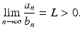 
$$\displaystyle{\lim _{n\rightarrow \infty }\frac{a_{n}} {b_{n}} = L > 0.}$$
