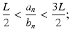 
$$\displaystyle{\frac{L} {2} < \frac{a_{n}} {b_{n}} < \frac{3L} {2};}$$
