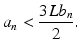 
$$\displaystyle{a_{n} < \frac{3Lb_{n}} {2}.}$$
