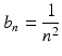 
$$\displaystyle{b_{n} = \frac{1} {n^{2}}}$$
