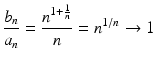 
$$\displaystyle{ \frac{b_{n}} {a_{n}} = \frac{n^{1+ \frac{1} {n} }} {n} = n^{1/n} \rightarrow 1}$$
