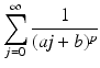 
$$\displaystyle{\sum _{j=0}^{\infty } \frac{1} {(\mathit{aj} + b)^{p}}}$$
