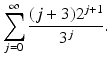 
$$\displaystyle{\sum _{j=0}^{\infty }\frac{(j + 3)2^{j+1}} {3^{j}}.}$$
