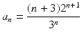 
$$\displaystyle{a_{n} = \frac{(n + 3)2^{n+1}} {3^{n}} }$$
