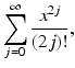 
$$\displaystyle{\sum _{j=0}^{\infty } \frac{x^{2j}} {(2j)!},}$$
