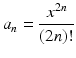 
$$\displaystyle{a_{n} = \frac{x^{2n}} {(2n)!}}$$
