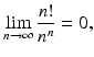 
$$\displaystyle{\lim _{n\rightarrow \infty }\frac{n!} {n^{n}} = 0,}$$
