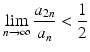 
$$\displaystyle{\lim _{n\rightarrow \infty }\frac{a_{2n}} {a_{n}} < \frac{1} {2}}$$
