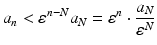 
$$\displaystyle{a_{n} <\varepsilon ^{n-N}a_{ N} =\varepsilon ^{n} \cdot \frac{a_{N}} {\varepsilon ^{N}} }$$
