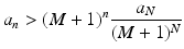 
$$\displaystyle{a_{n} > (M + 1)^{n} \frac{a_{N}} {(M + 1)^{N}}}$$
