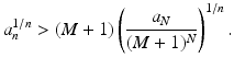 
$$\displaystyle{a_{n}^{1/n} > (M + 1)\left ( \frac{a_{N}} {(M + 1)^{N}}\right )^{1/n}.}$$
