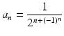 
$$\displaystyle{a_{n} = \frac{1} {2^{n+(-1)^{n} }}}$$
