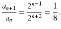 
$$\displaystyle{\frac{a_{n+1}} {a_{n}} = \frac{2^{n-1}} {2^{n+2}} = \frac{1} {8}.}$$
