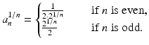 
$$\displaystyle{a_{n}^{1/n} = \left \{\begin{array}{@{}l@{\quad }l@{}} \frac{1} {2\cdot 2^{1/n}}\quad &\mbox{ if $n$ is even}, \\ \frac{2^{1/n}} {2} \quad &\mbox{ if $n$ is odd.} \end{array} \right.}$$
