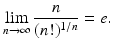 
$$\displaystyle{\lim _{n\rightarrow \infty } \frac{n} {(n!)^{1/n}} = e.}$$
