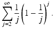 
$$\displaystyle{\sum _{j=2}^{\infty }\frac{1} {j}\left (1 -\frac{1} {j}\right )^{j}.}$$
