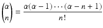 
$$\displaystyle{{\alpha \choose n} = \frac{\alpha (\alpha -1)\cdots (\alpha -n + 1)} {n!} }$$
