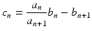 
$$\displaystyle{c_{n} = \frac{a_{n}} {a_{n+1}}b_{n} - b_{n+1}}$$
