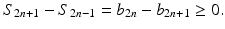 
$$\displaystyle{S_{2n+1} - S_{2n-1} = b_{2n} - b_{2n+1} \geq 0.}$$
