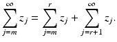 
$$\displaystyle{\sum _{j=m}^{\infty }z_{ j} =\sum _{ j=m}^{r}z_{ j} +\sum _{ j=r+1}^{\infty }z_{ j}.}$$
