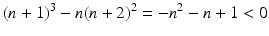 
$$\displaystyle{(n + 1)^{3} - n(n + 2)^{2} = -n^{2} - n + 1 < 0}$$
