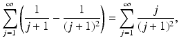 
$$\displaystyle{\sum _{j=1}^{\infty }\left ( \frac{1} {j + 1} - \frac{1} {(j + 1)^{2}}\right ) =\sum _{ j=1}^{\infty } \frac{j} {(j + 1)^{2}},}$$
