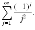 
$$\displaystyle{\sum _{j=1}^{\infty }\frac{(-1)^{j}} {j^{2}}.}$$
