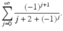 
$$\displaystyle{\sum _{j=0}^{\infty } \frac{(-1)^{j+1}} {j + 2 + (-1)^{j}}.}$$
