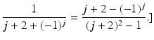 
$$\displaystyle{ \frac{1} {j + 2 + (-1)^{j}} = \frac{j + 2 - (-1)^{j}} {(j + 2)^{2} - 1}.]}$$
