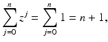 
$$\displaystyle{\sum _{j=0}^{n}z^{j} =\sum _{ j=0}^{n}1 = n + 1,}$$
