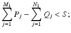 
$$\displaystyle{\sum _{j=1}^{M_{1} }P_{j} -\sum _{j=1}^{N_{1} }Q_{j} < S;}$$
