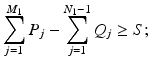 
$$\displaystyle{\sum _{j=1}^{M_{1} }P_{j} -\sum _{j=1}^{N_{1}-1}Q_{ j} \geq S;}$$
