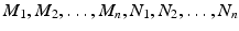 
$$\displaystyle{M_{1},M_{2},\ldots,M_{n},N_{1},N_{2},\ldots,N_{n}}$$
