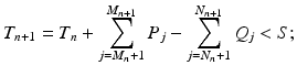 
$$\displaystyle{T_{n+1} = T_{n} +\sum _{ j=M_{n}+1}^{M_{n+1} }P_{j} -\sum _{j=N_{n}+1}^{N_{n+1} }Q_{j} < S;}$$
