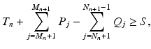 
$$\displaystyle{T_{n} +\sum _{ j=M_{n}+1}^{M_{n+1} }P_{j} -\sum _{j=N_{n}+1}^{N_{n+1}-1}Q_{ j} \geq S,}$$
