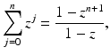 
$$\displaystyle{\sum _{j=0}^{n}z^{j} = \frac{1 - z^{n+1}} {1 - z},}$$
