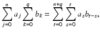 
$$\displaystyle{\sum _{j=0}^{n}a_{ j}\sum _{k=0}^{q}b_{ k} =\sum _{ t=0}^{n+q}\sum _{ s=0}^{t}a_{ s}b_{t-s},}$$
