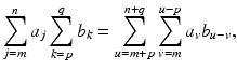 
$$\displaystyle{\sum _{j=m}^{n}a_{ j}\sum _{k=p}^{q}b_{ k} =\sum _{ u=m+p}^{n+q}\sum _{ v=m}^{u-p}a_{ v}b_{u-v},}$$
