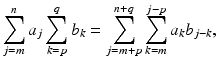 
$$\displaystyle{\sum _{j=m}^{n}a_{ j}\sum _{k=p}^{q}b_{ k} =\sum _{ j=m+p}^{n+q}\sum _{ k=m}^{j-p}a_{ k}b_{j-k},}$$
