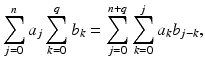 
$$\displaystyle{\sum _{j=0}^{n}a_{ j}\sum _{k=0}^{q}b_{ k} =\sum _{ j=0}^{n+q}\sum _{ k=0}^{j}a_{ k}b_{j-k},}$$
